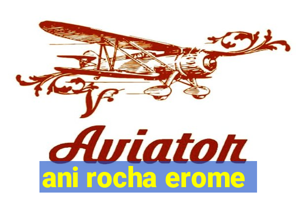 ani rocha erome